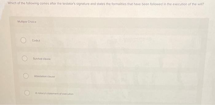 Which of the following comes after the testator's