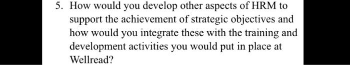 5. How would you develop other aspects of HRM to