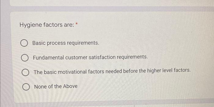 Hygiene factors are: * Basic process