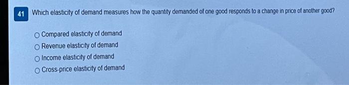 41 Which elasticity of demand measures how the