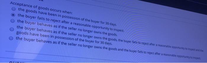 Acceptance of goods occurs when: the goods have