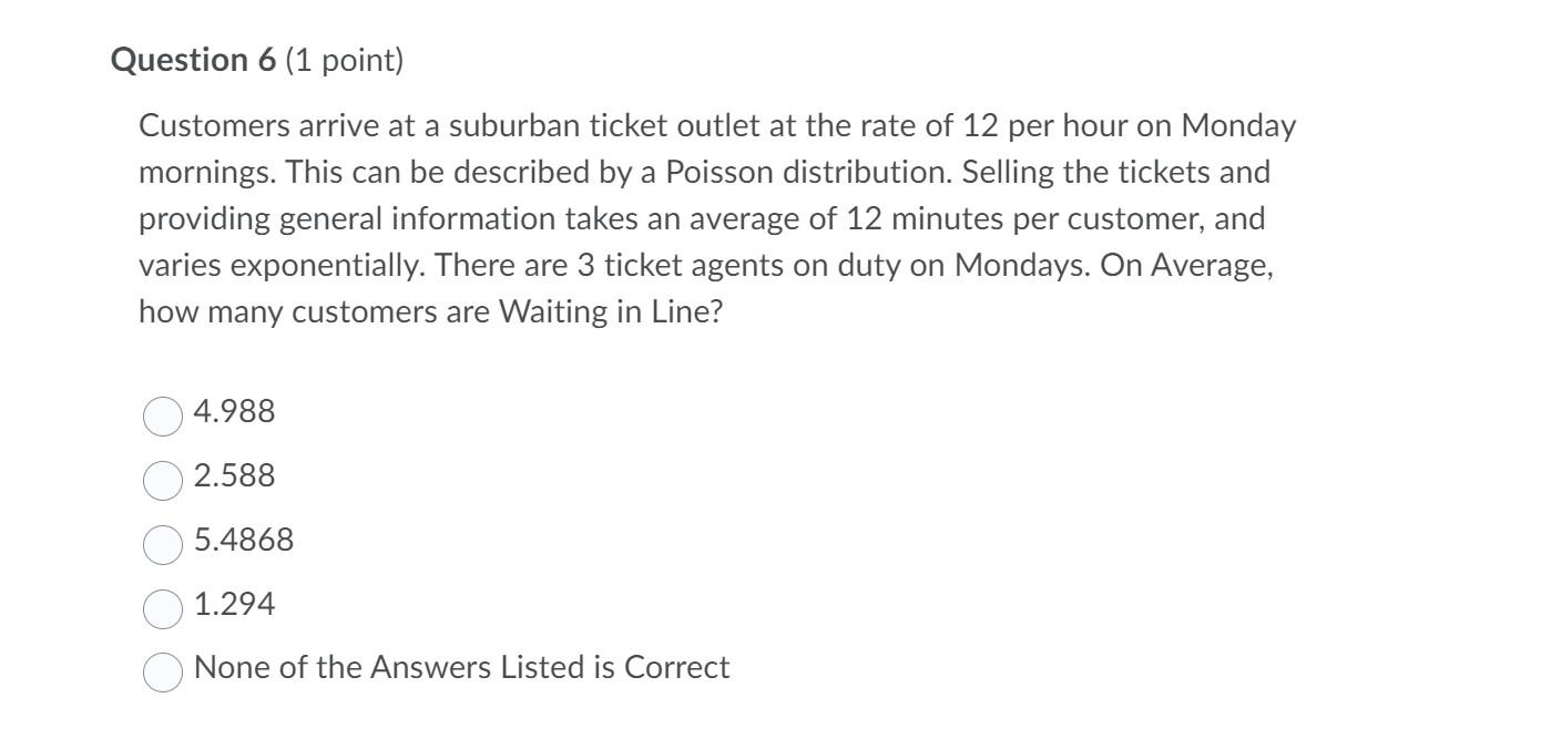 Question 6 (1 point) Customers arrive at a