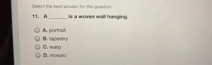 Select the best answer for the question. 11. A is