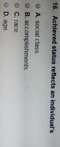 16. Achieved status reflects an individual's A.