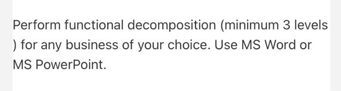 Perform functional decomposition (minimum 3