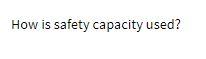How is safety capacity used