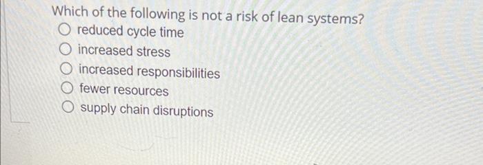 Which of the following is not a risk of lean