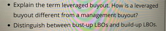 Explain the term leveraged buyout. How is a
