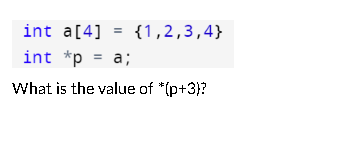 int a[4]={1,2,3,4} int p=a; What is the value of