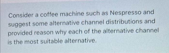 Consider a coffee machine such as Nespresso and