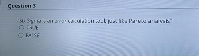 Question 3 "Six Sigma is an error calculation