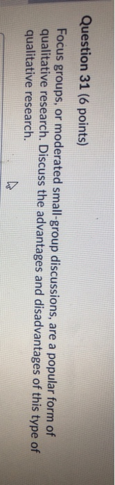 Question 31 (6 points) Focus groups, or moderated