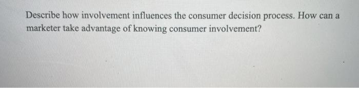 Describe how involvement influences the consumer