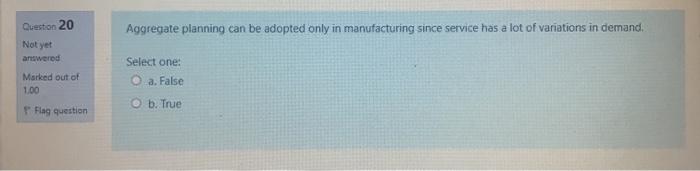 Question 20 Aggregate planning can be adopted