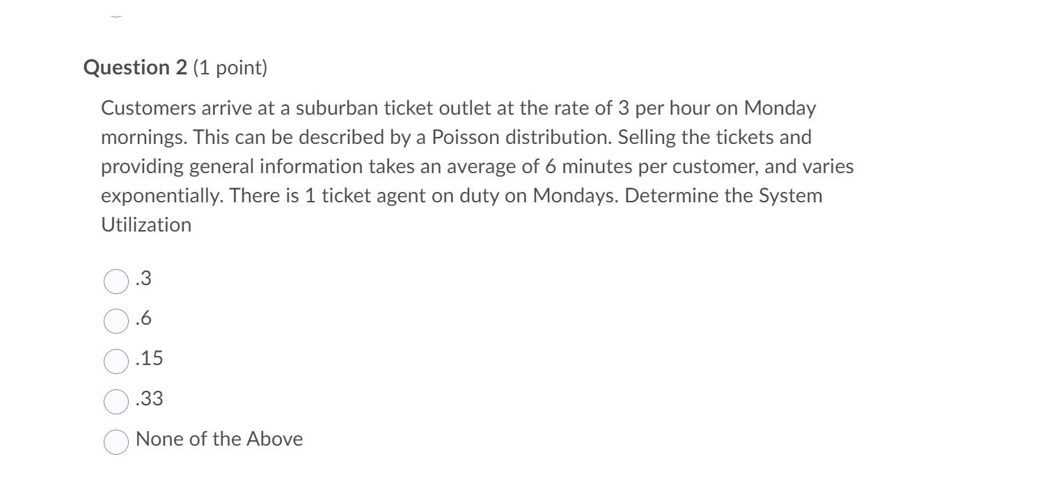 Question 2 (1 point) Customers arrive at a