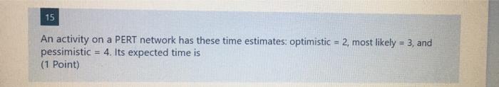 15 An activity on a PERT network has these time