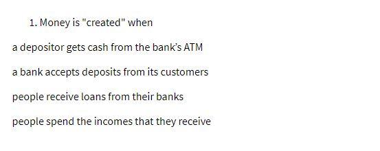 1. Money is "created" when a depositor gets cash
