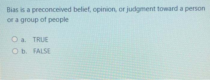 Bias is a preconceived belief, opinion, or
