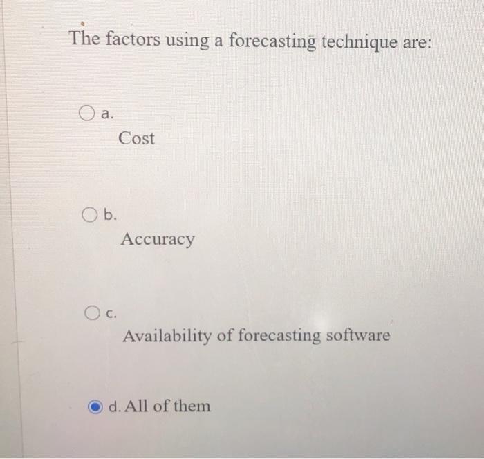 The factors using a forecasting technique are: a.