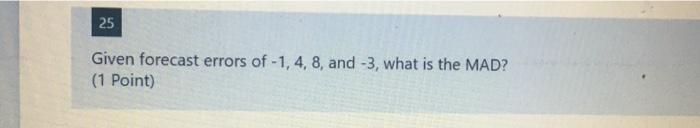 25 Given forecast errors of -1, 4, 8, and -3,