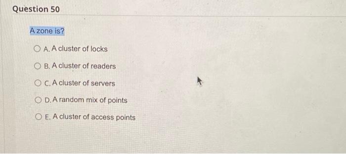 Question 50 A zone is? OA. A cluster of locks OB.