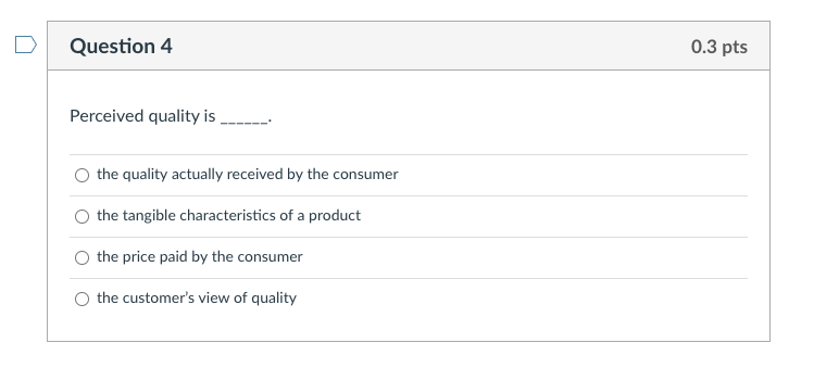 Question 4 0.3 pts Perceived quality is the