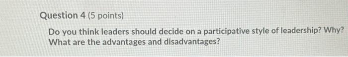 Question 4 (5 points) Do you think leaders should