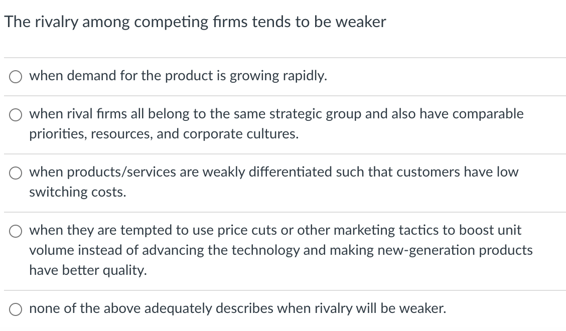 The rivalry among competing firms tends to be