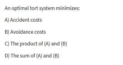 An optimal tort system minimizes: A) Accident