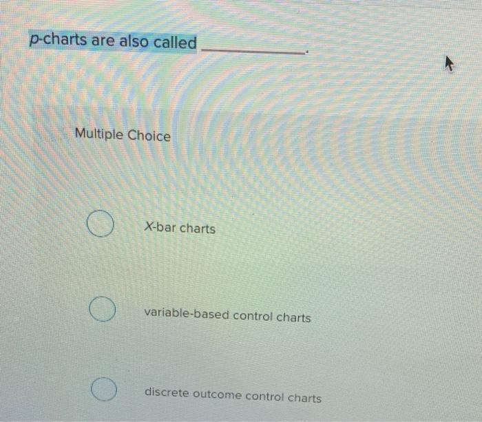 p-charts are also called Multiple Choice O X-bar