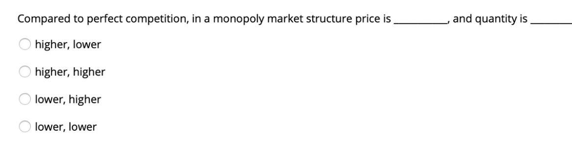 Compared to perfect competition, in a monopoly