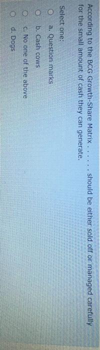 According to the BCG Growth-Share Matrix . . . .