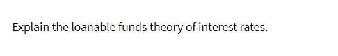 Explain the loanable funds theory of interest