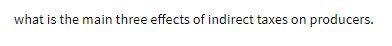 what is the main three effects of indirect taxes