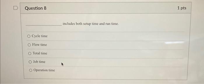 D Question 8 1 pts includes both setup time and