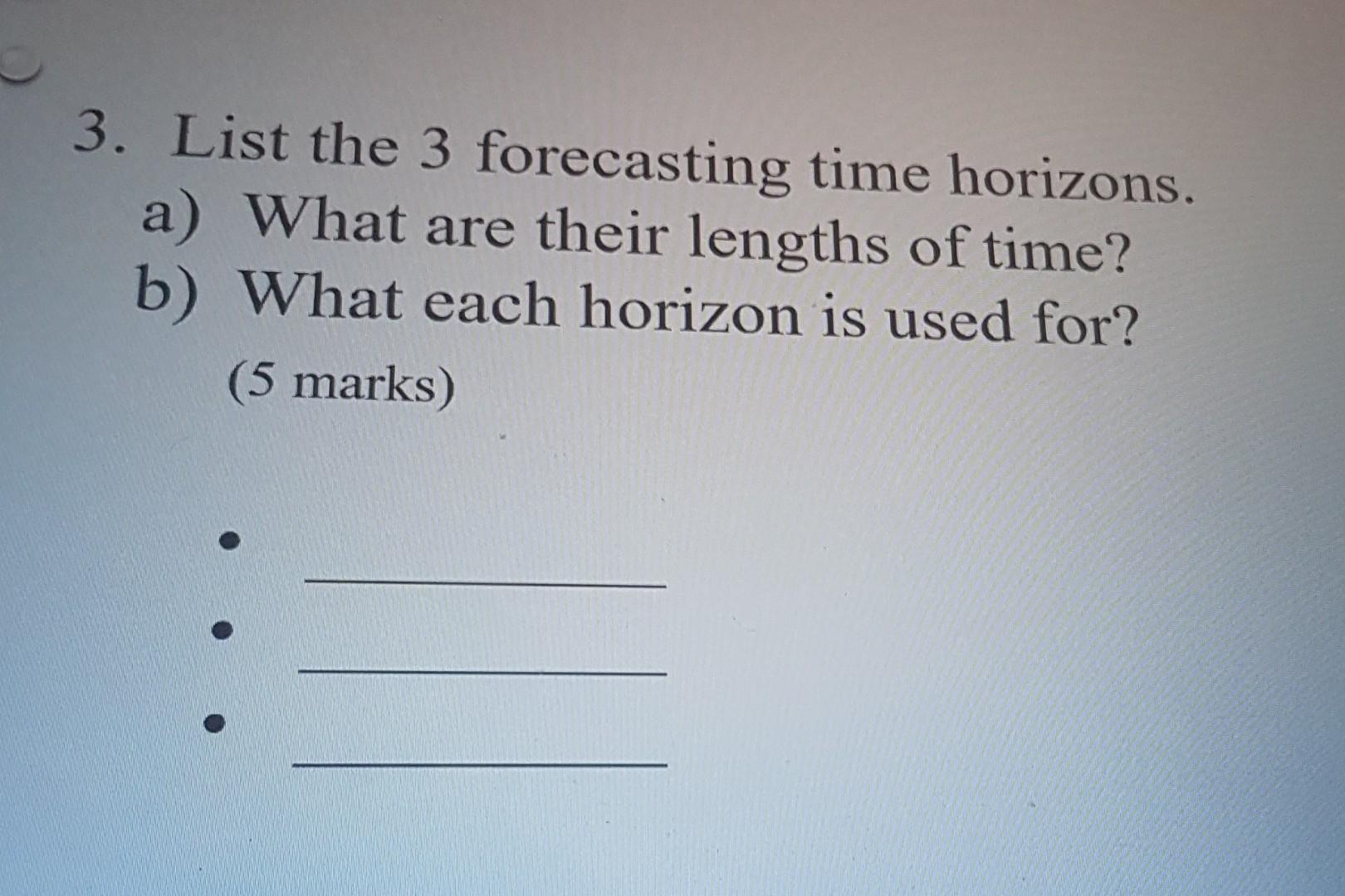 3. List the 3 forecasting time horizons. a) What