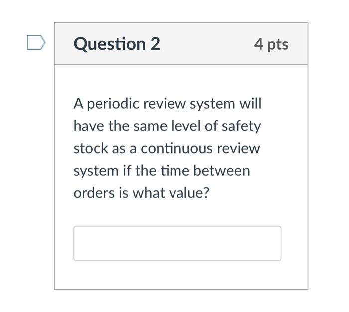 Question 2 A periodic review system will have the