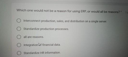 Which one would not be a reason for using ERP. or