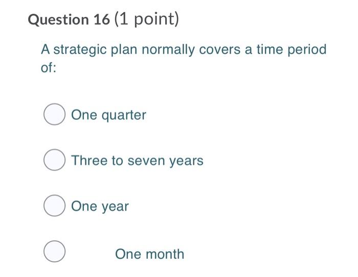 Question 16 (1 point) A strategic plan normally