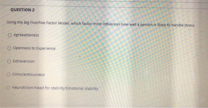 QUESTION 2 Using the Big Five/Five Factor Model,