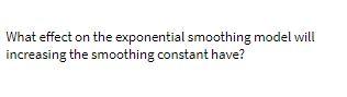 What effect on the exponential smoothing model
