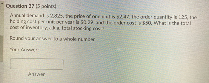 Question 37 (5 points) Annual demand is 2,825.