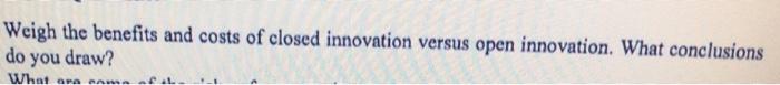 Weigh the benefits and costs of closed innovation