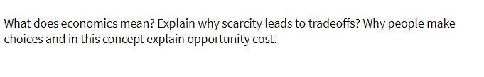 What does economics mean? Explain why scarcity