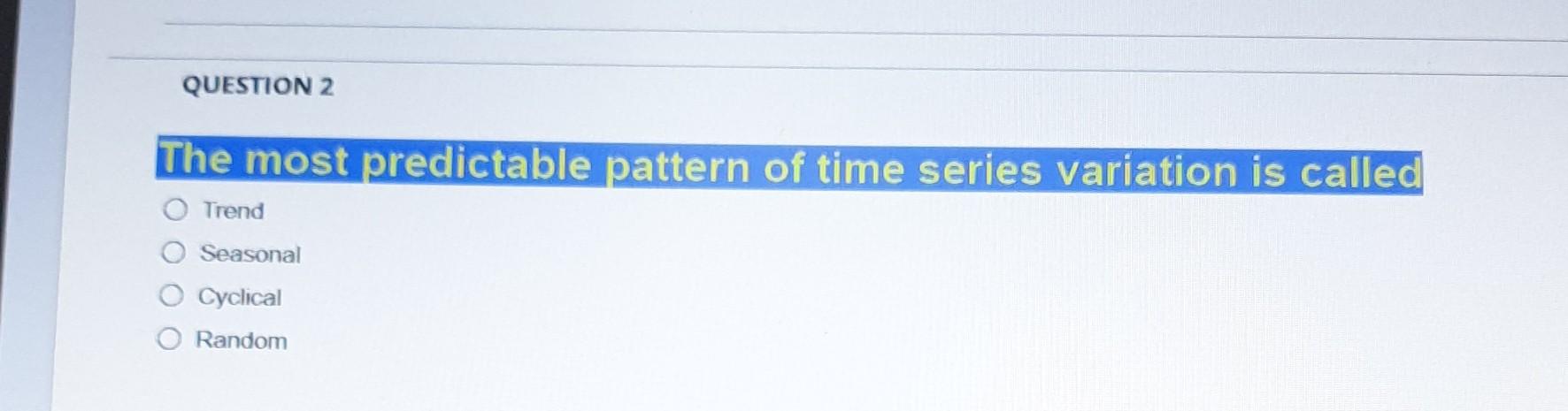 QUESTION 2 The most predictable pattern of time