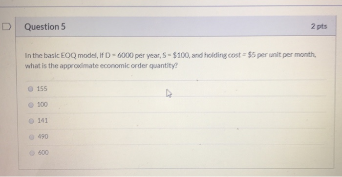 Question 5 2 pts In the basic EOQ model, if D =