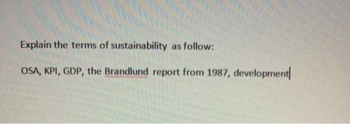 Explain the terms of sustainability as follow: