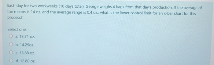 Each day for two workweeks (10 days total),