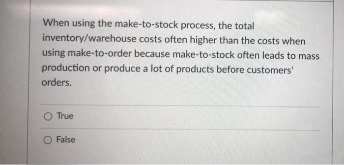 When using the make-to-stock process, the total