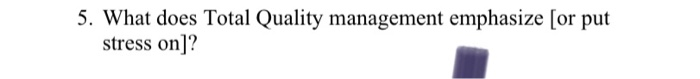 5. What does Total Quality management emphasize
